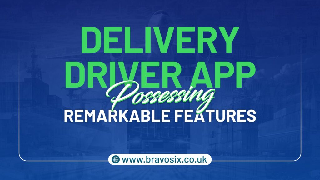 A Delivery Driver App Possessing Remarkable Features