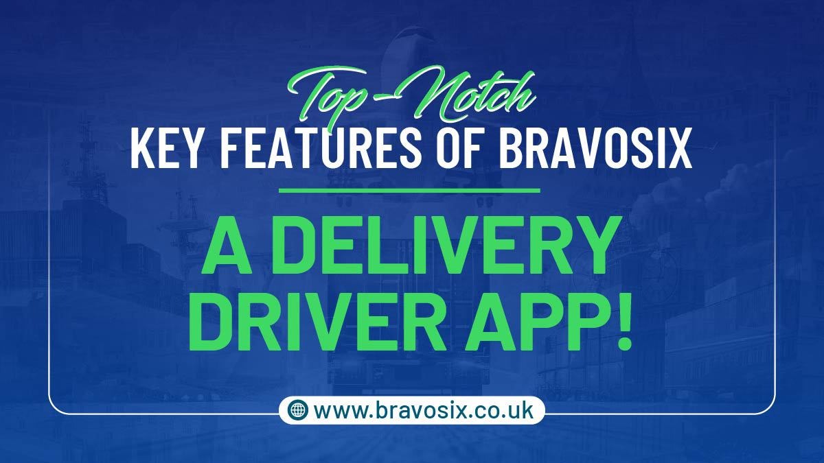 Top-notch Key Features of Bravosix Delivery Driver App