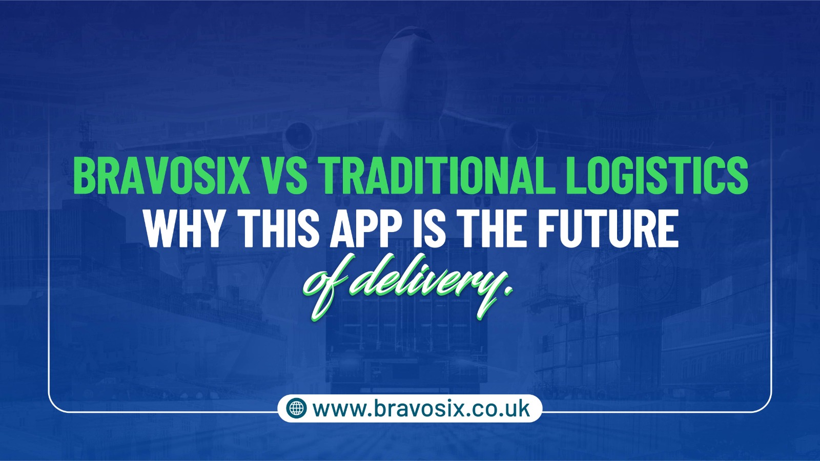 Bravosix vs Traditional Logistics - Why This App is the Future of Delivery