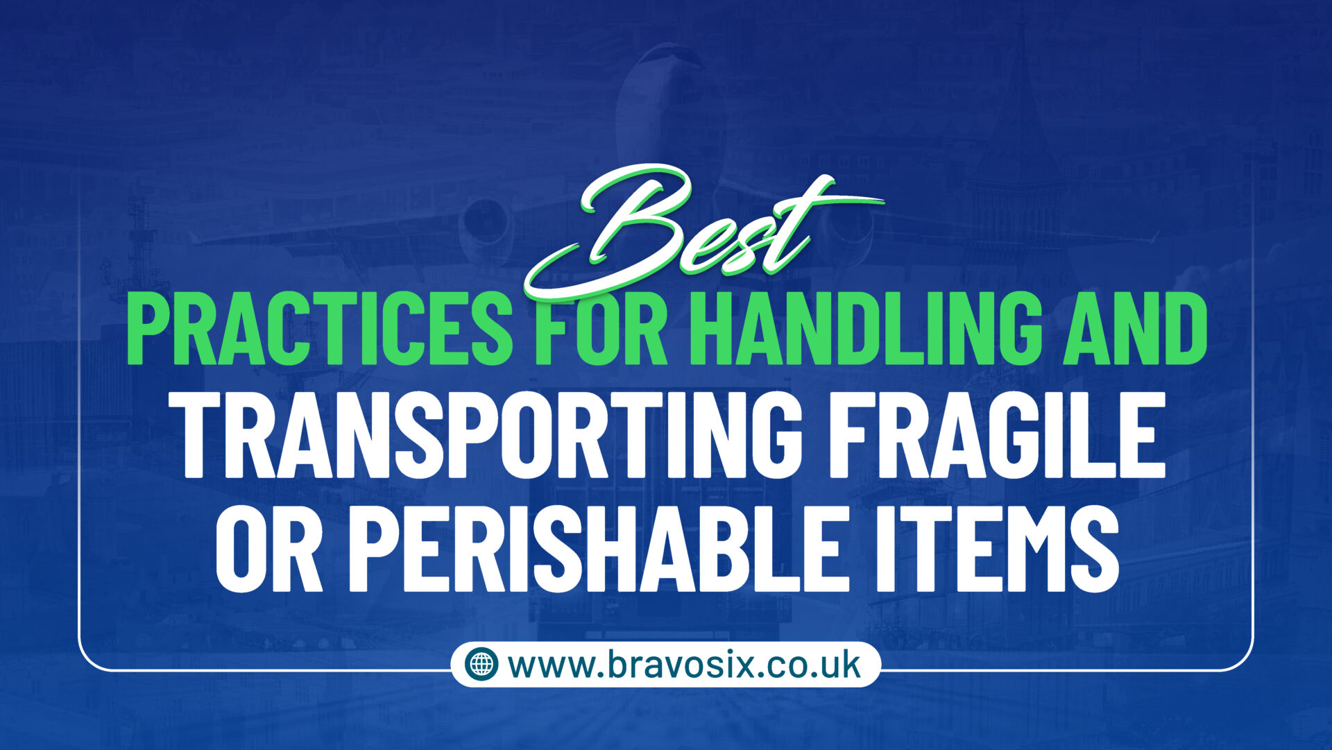 Best Practices for Handling and Transporting Fragile or Perishable Items