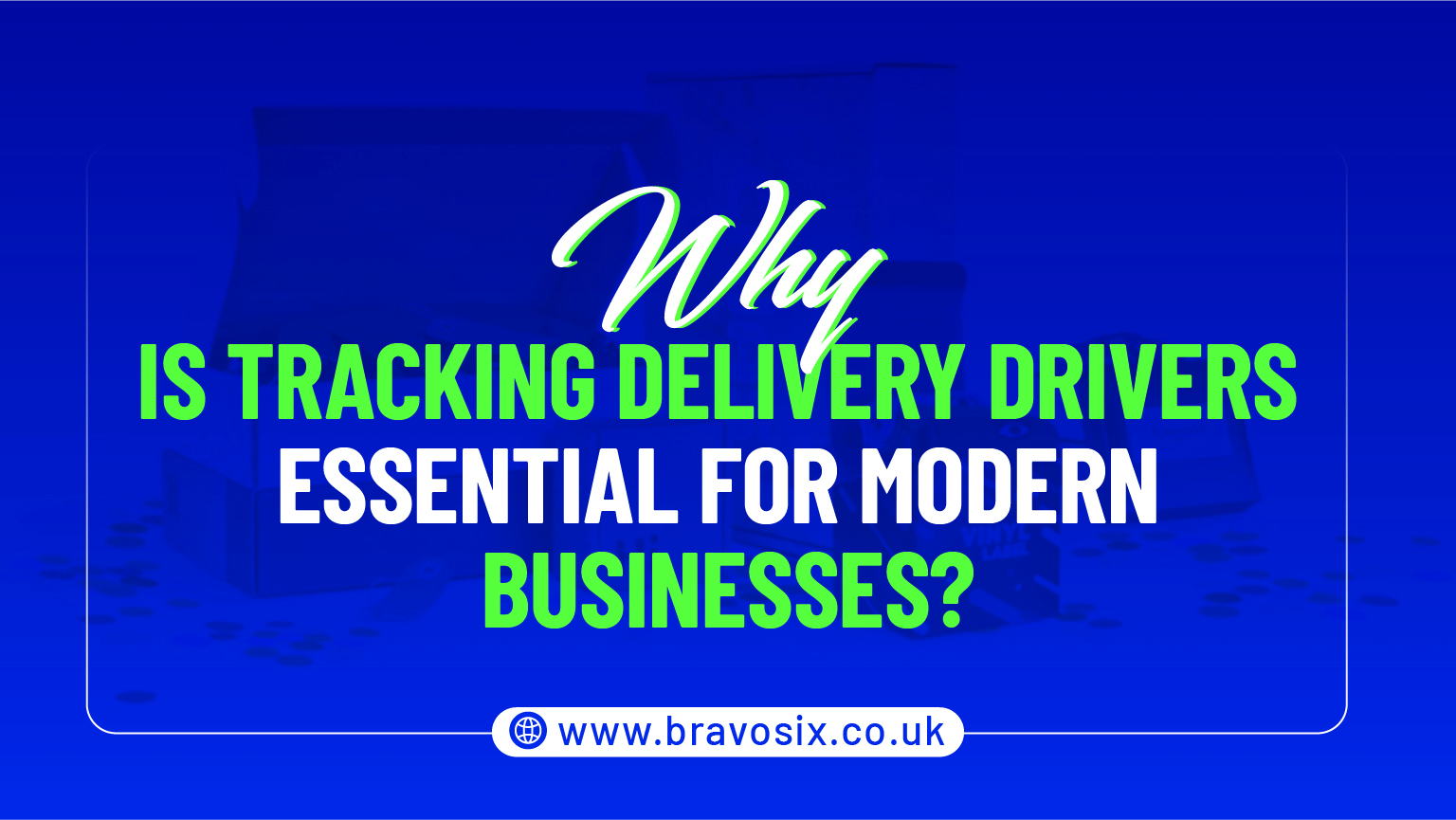 Why Is Tracking Delivery Drivers Essential for Modern Businesses