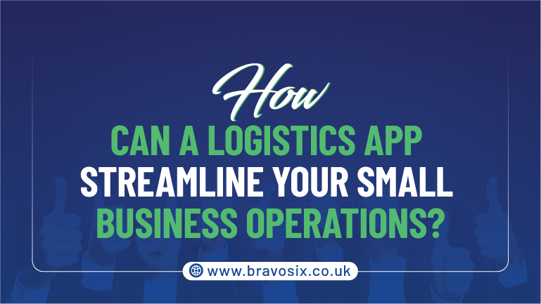 How Can a Logistics App Streamline Your Small Business Operations?